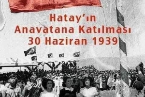 HATAY'IN ANAVATANA KATILMASININ 84. YIL DÖNÜMÜ KUTLU OLSUN