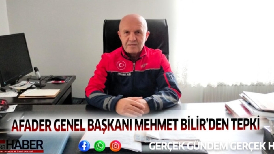 AFADER GENEL BAŞKANI MEHMET BİLİR’DEN TEPKİ
